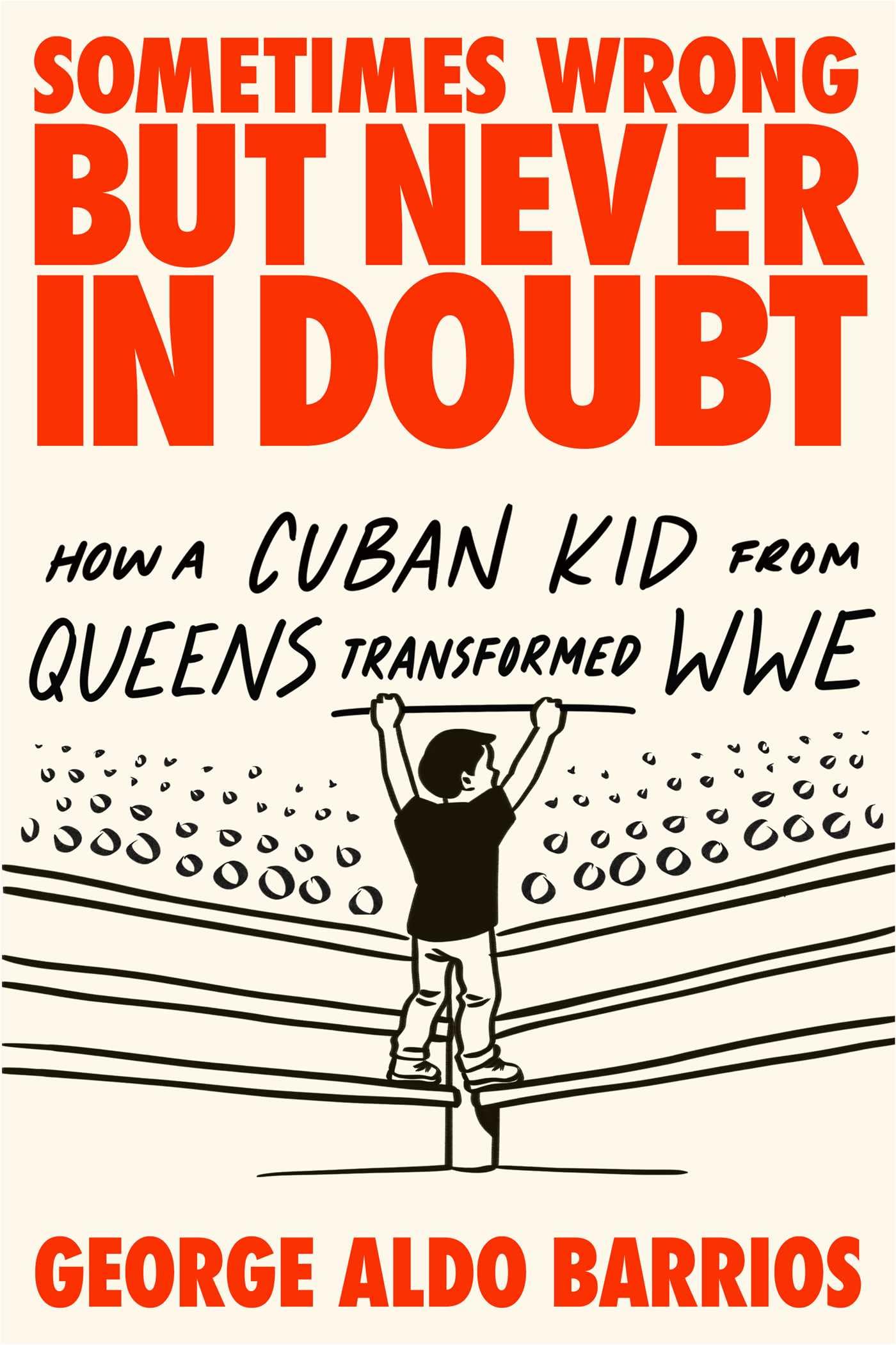 Sometimes Wrong But Never In Doubt: How A Cuban Kid From Queens Transformed Wwe
