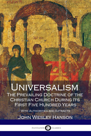 Universalism, The Prevailing Doctrine Of The Christian Church During Its First Five Hundred Years: With Authorities And Extracts