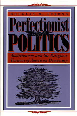 Perfectionist Politics: Abolitionism and the Religious Tensions of American Democracy (Religion and Politics),Used