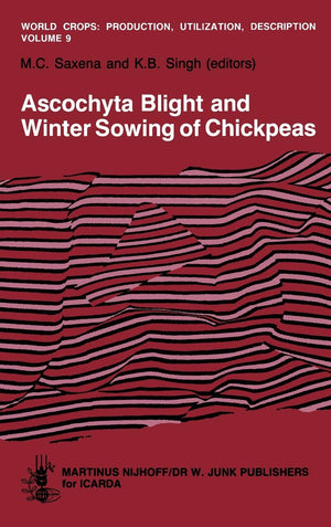 Ascochyta Blight and Winter Sowing of Chickpeas (World Crops: Production, Utilization and Description, 9),New
