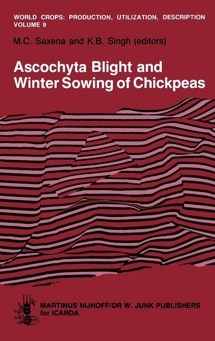 Ascochyta Blight and Winter Sowing of Chickpeas (World Crops: Production, Utilization and Description, 9),New