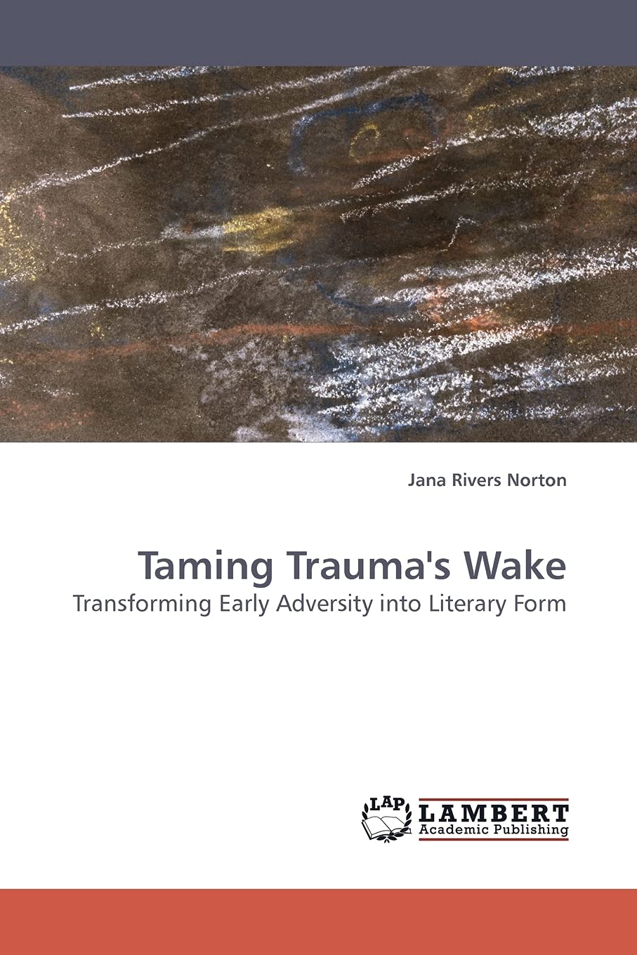 Taming Trauma's Wake: Transforming Early Adversity into Literary Form,Used