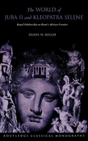 The World of Juba II and Kleopatra Selene: Royal Scholarship on Rome's African Frontier (Routledge Classical Monographs),Used