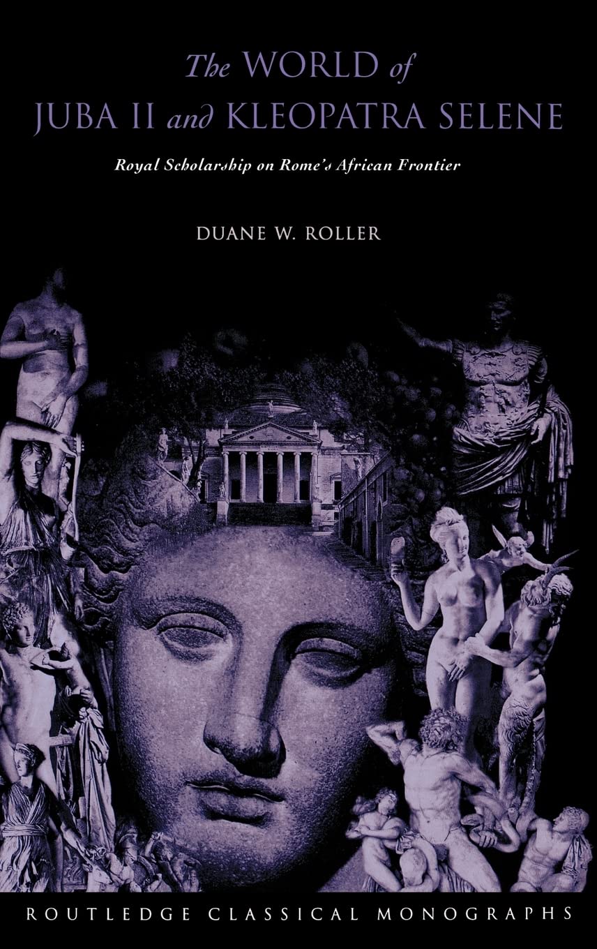 The World of Juba II and Kleopatra Selene: Royal Scholarship on Rome's African Frontier (Routledge Classical Monographs),Used