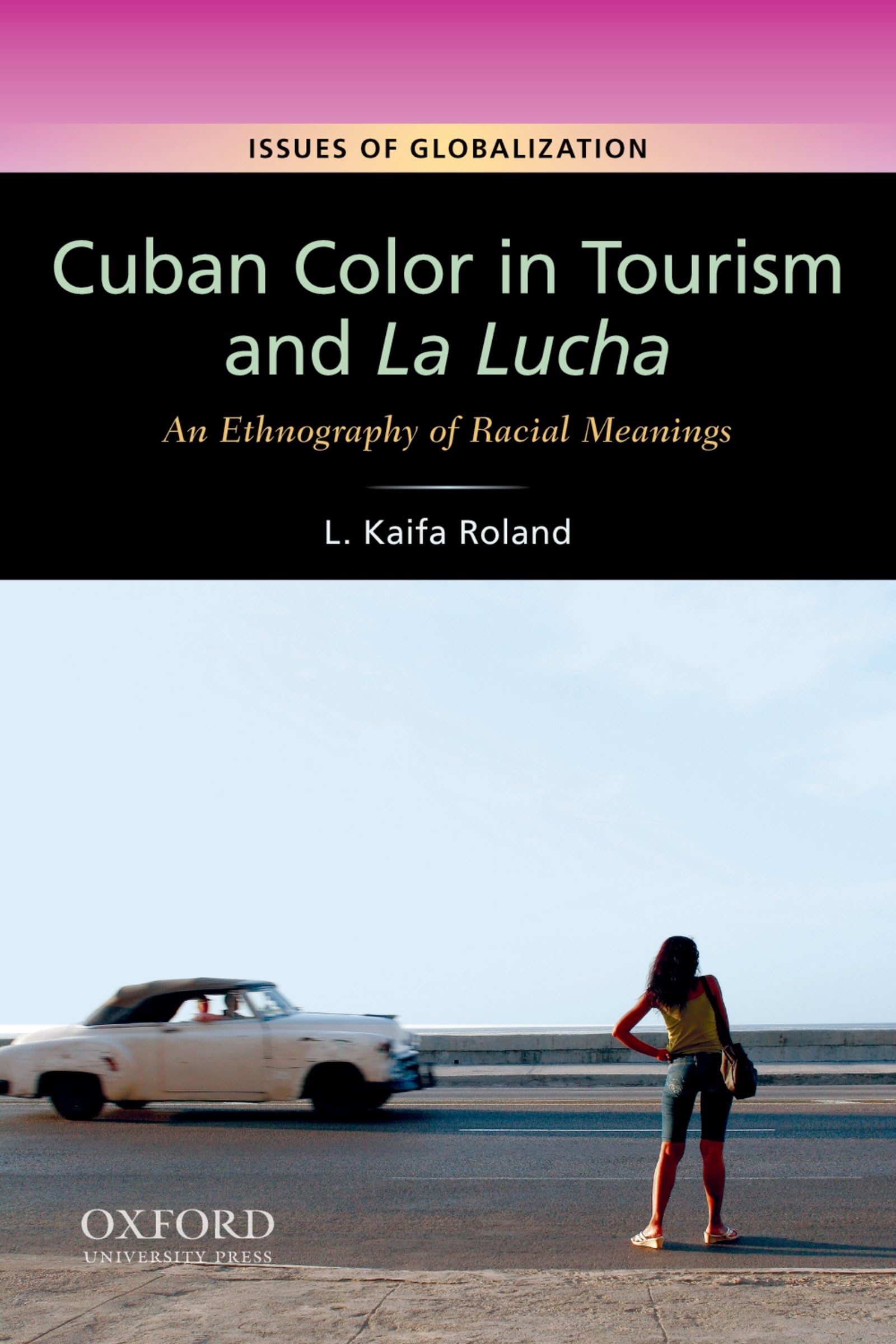 Cuban Color In Tourism And La Lucha: An Ethnography Of Racial Meanings (Issues Of Globalization:Case Studies In Contemporary Ant,Used