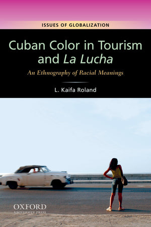 Cuban Color In Tourism And La Lucha: An Ethnography Of Racial Meanings (Issues Of Globalization:Case Studies In Contemporary Ant,Used