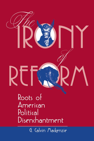 The Irony Of Reform: Roots Of American Political Disenchantment (Transforming American Politics),Used
