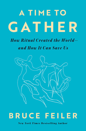 A Time To Gather: How Ritual Created The WorldAnd How It Can Save Us