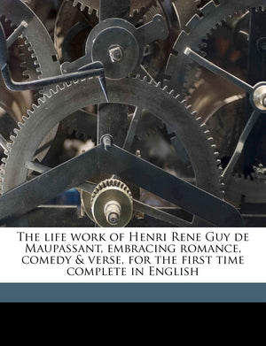 The Life Work of Henri Rene Guy de Maupassant, Embracing Romance, Comedy & Verse, for the First Time Complete in English Volume ,Used