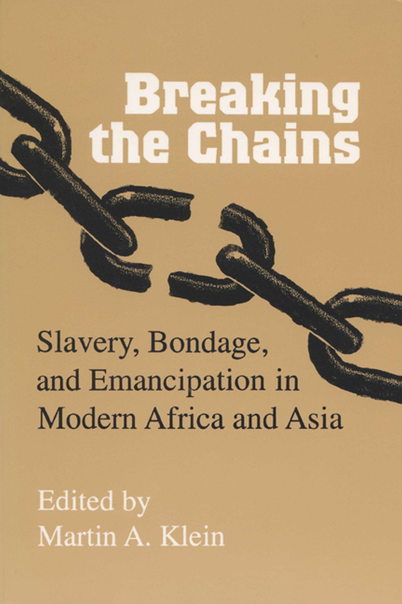 Breaking the Chains: Slavery, Bondage, and Emancipation in Modern Africa and Asia,New