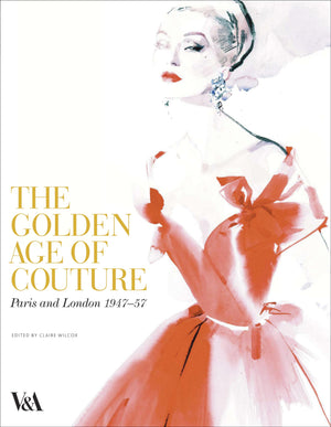 The Golden Age Of Couture: Paris And London 1947  1957