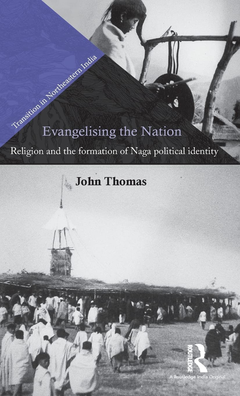 Evangelising The Nation: Religion And The Formation Of Naga Political Identity (Transition In Northeastern India),New