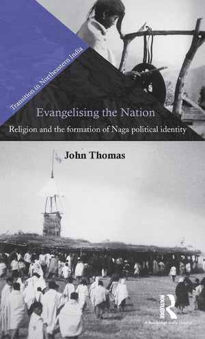 Evangelising the Nation: Religion and the Formation of Naga Political Identity (Transition in Northeastern India),Used