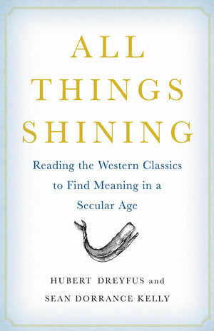 All Things Shining: Reading The Western Classics To Find Meaning In A Secular Age