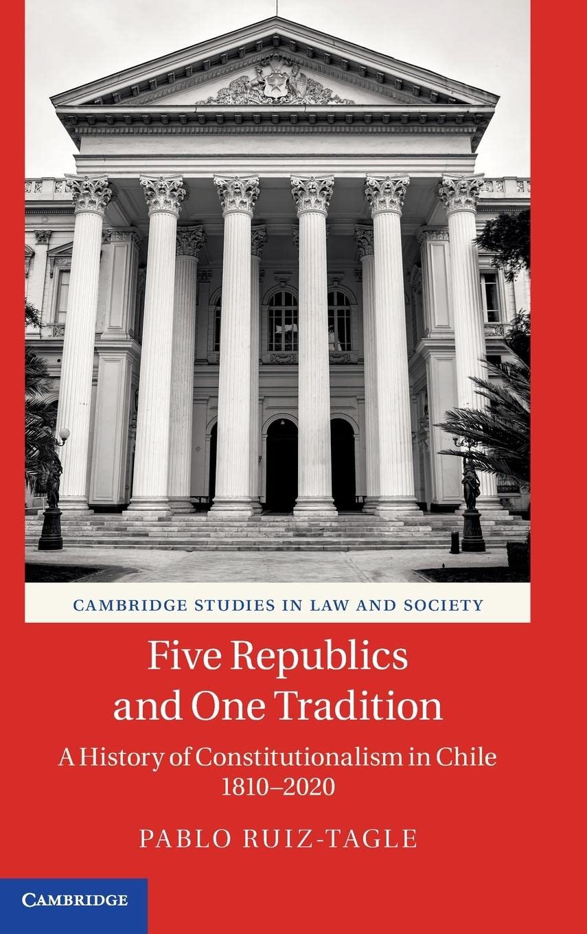 Five Republics and One Tradition: A History of Constitutionalism in Chile 18102020 (Cambridge Studies in Law and Society),Used