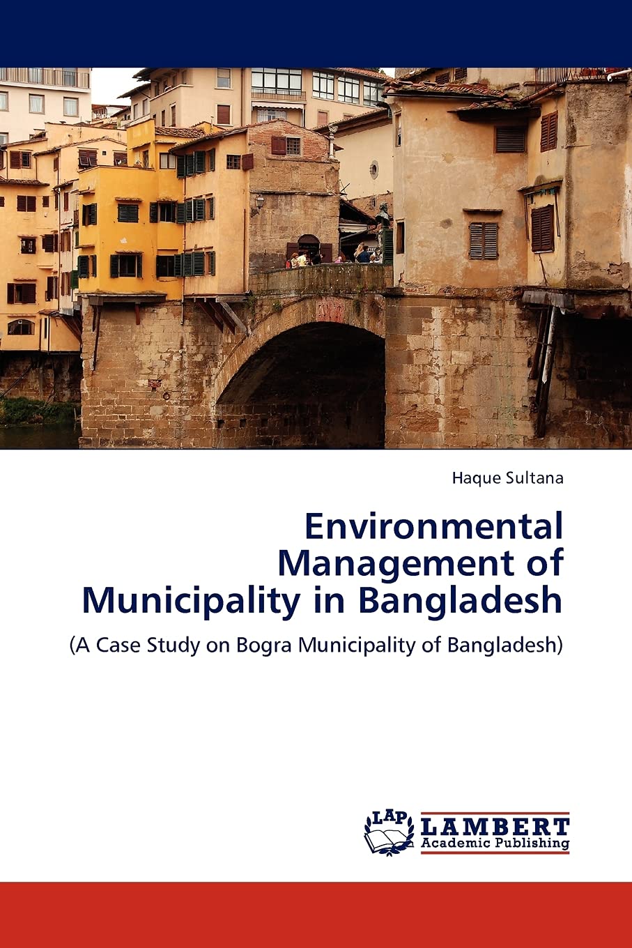 Environmental Management of Municipality in Bangladesh: (A Case Study on Bogra Municipality of Bangladesh),Used