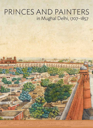 Princes and Painters in Mughal Delhi, 17071857,Used