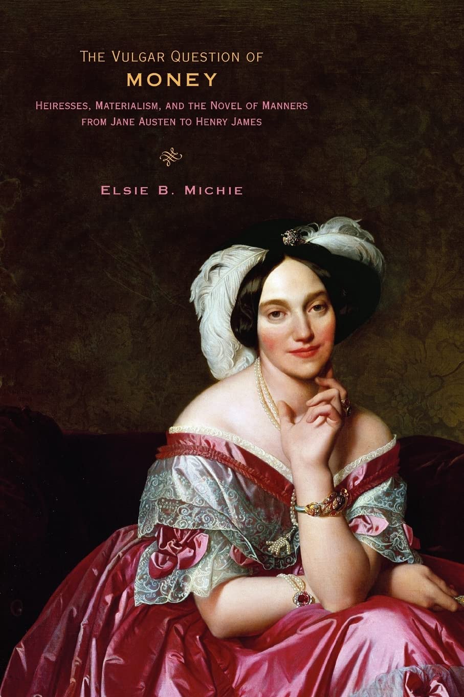 The Vulgar Question Of Money: Heiresses, Materialism, And The Novel Of Manners From Jane Austen To Henry James,Used