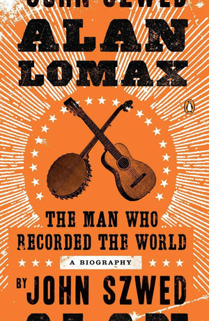Alan Lomax: The Man Who Recorded The World