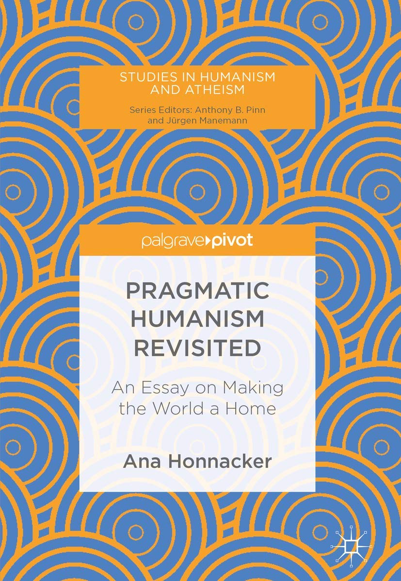 Pragmatic Humanism Revisited: An Essay on Making the World a Home (Studies in Humanism and Atheism),Used