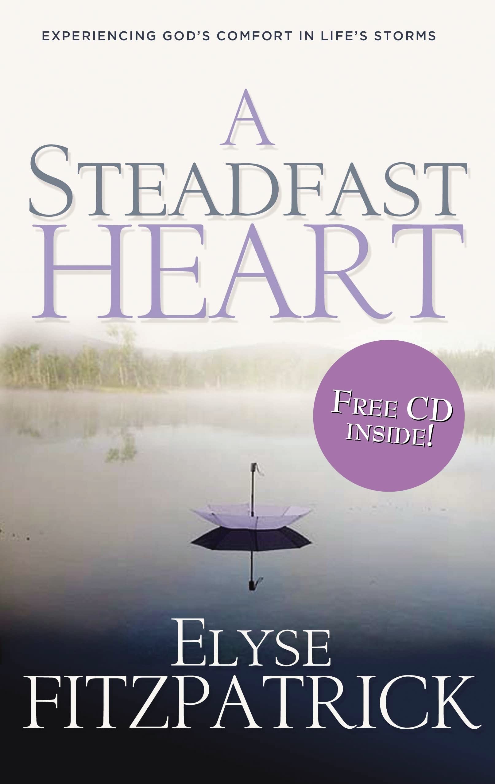 A Steadfast Heart: Experiencing God's Comfort in Life's Storms,New