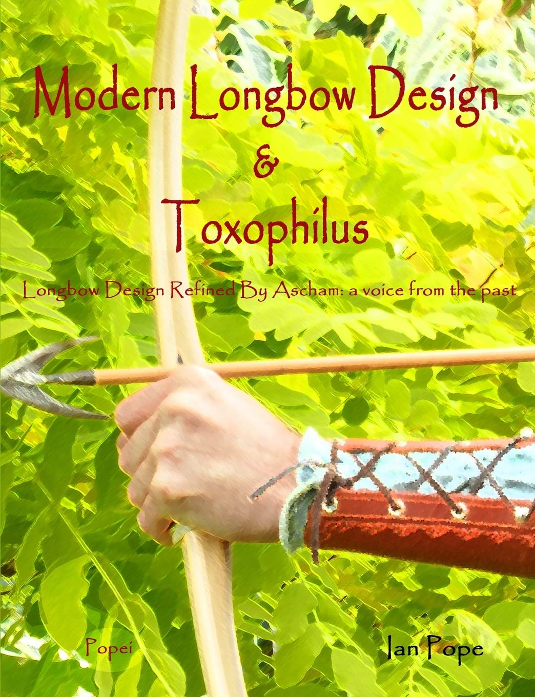 Modern Longbow Design & Toxophilus Longbow Design Refined By Ascham: A Voice From The Past,New