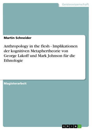 Anthropology in the flesh  Implikationen der kognitiven Metaphertheorie von George Lakoff und Mark Johnson fr die Ethnologie (G,Used