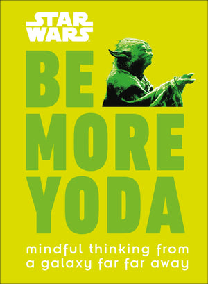 Star Wars: Be More Yoda: Mindful Thinking from a Galaxy Far Far Away,New