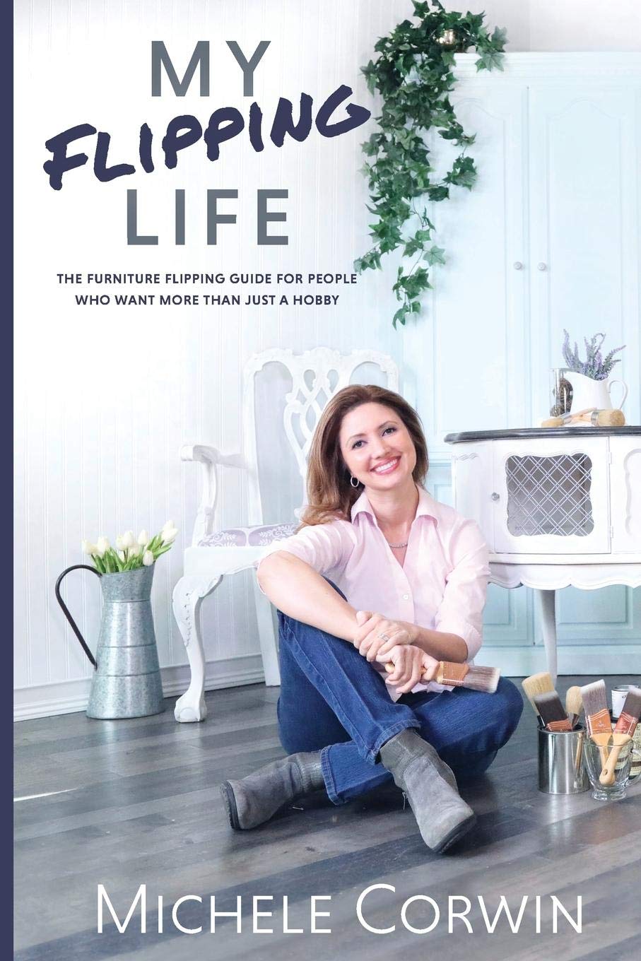 My Flipping Life: The Furniture Flipping Guide for People Who Want More Than Just a Hobby,Used