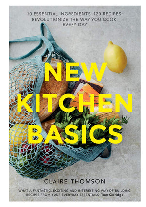 New Kitchen Basics: 10 Essential Ingredients, 120 Recipes: Revolutionize The Way You Cook, Every Day