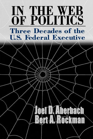 In The Web Of Politics: Three Decades Of The U.S. Federal Executive,Used