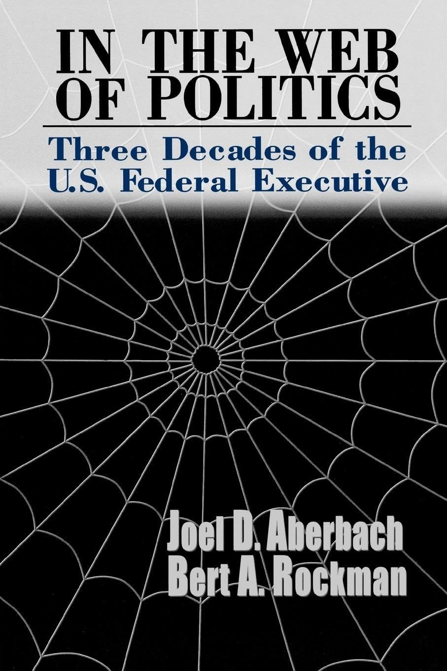 In The Web Of Politics: Three Decades Of The U.S. Federal Executive,Used