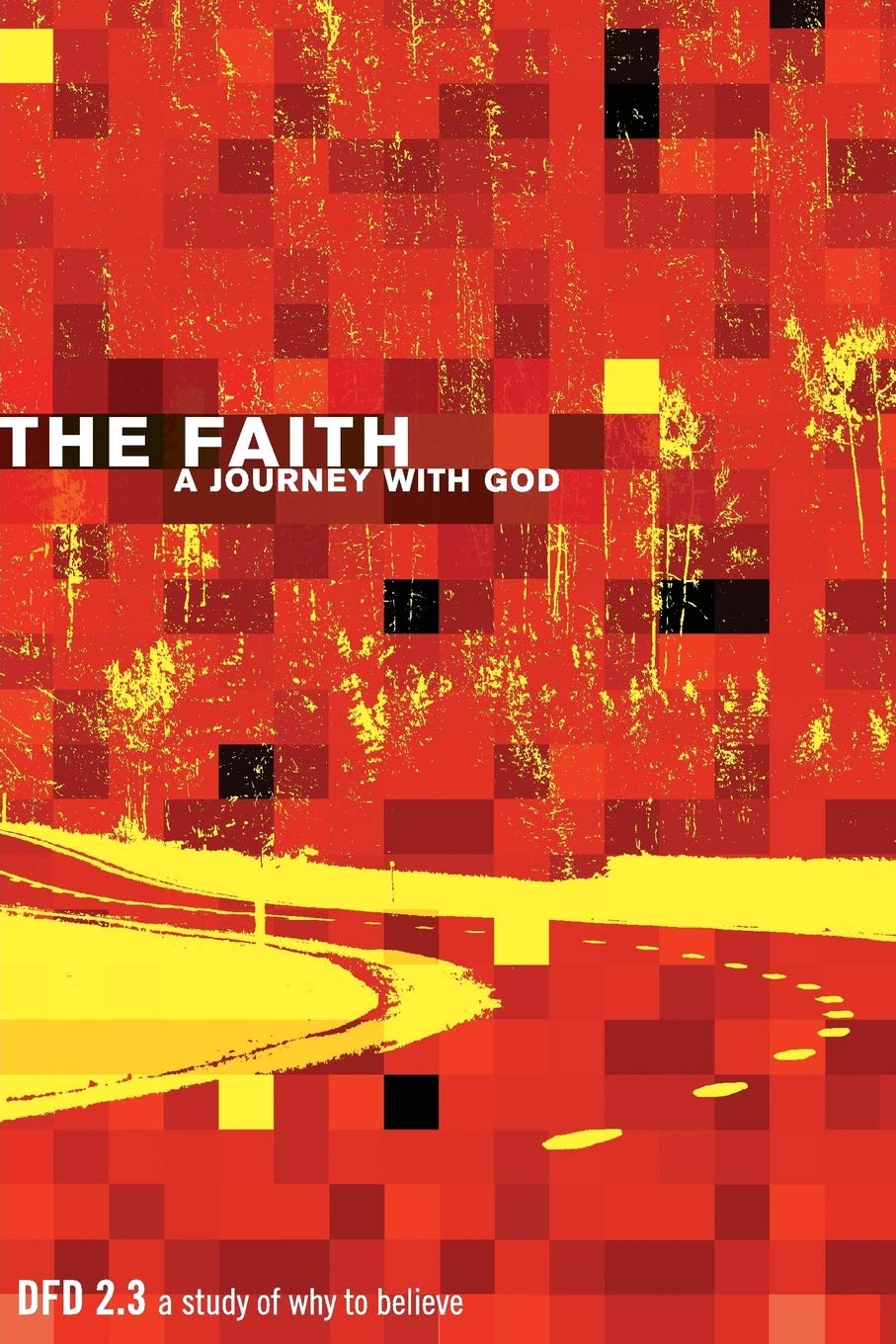 The Faith: A Journey With God: Dfd 2.3 A Study Of Why To Believe (Design For Discipleship 2.0),New