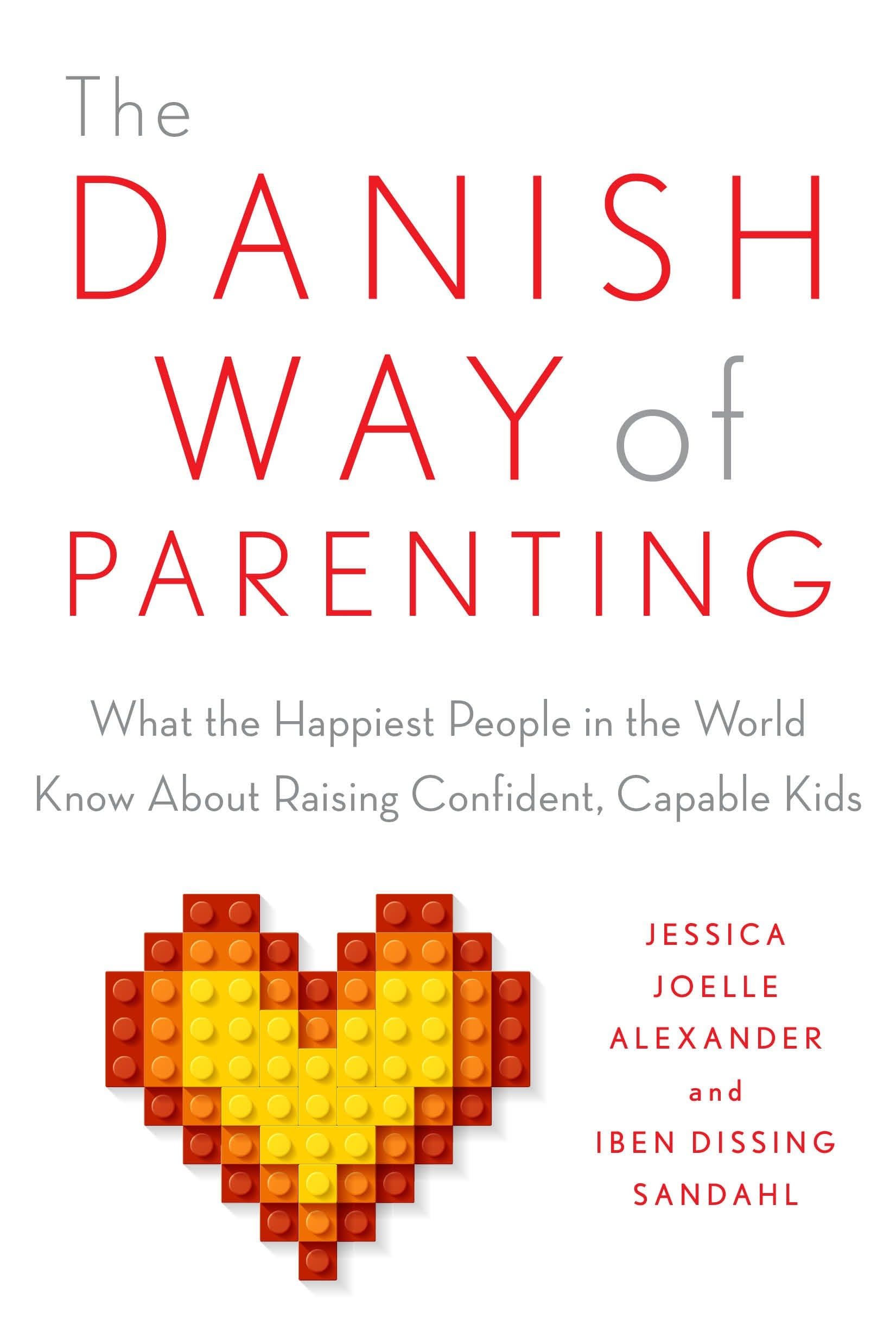 The Danish Way of Parenting: What the Happiest People in the World Know About Raising Confident, Capable Kids,New