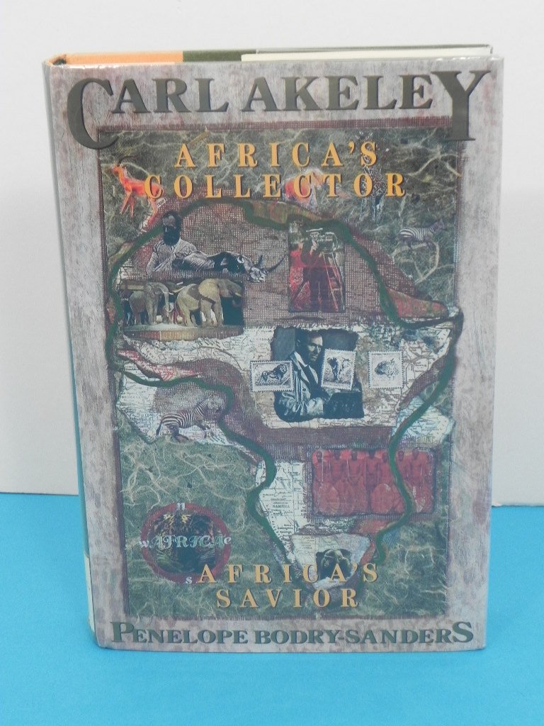 Carl Akeley: Africa's Collector, Africa's Savior,New