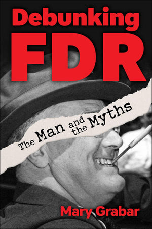 Debunking FDR: The Man and The Myths,New