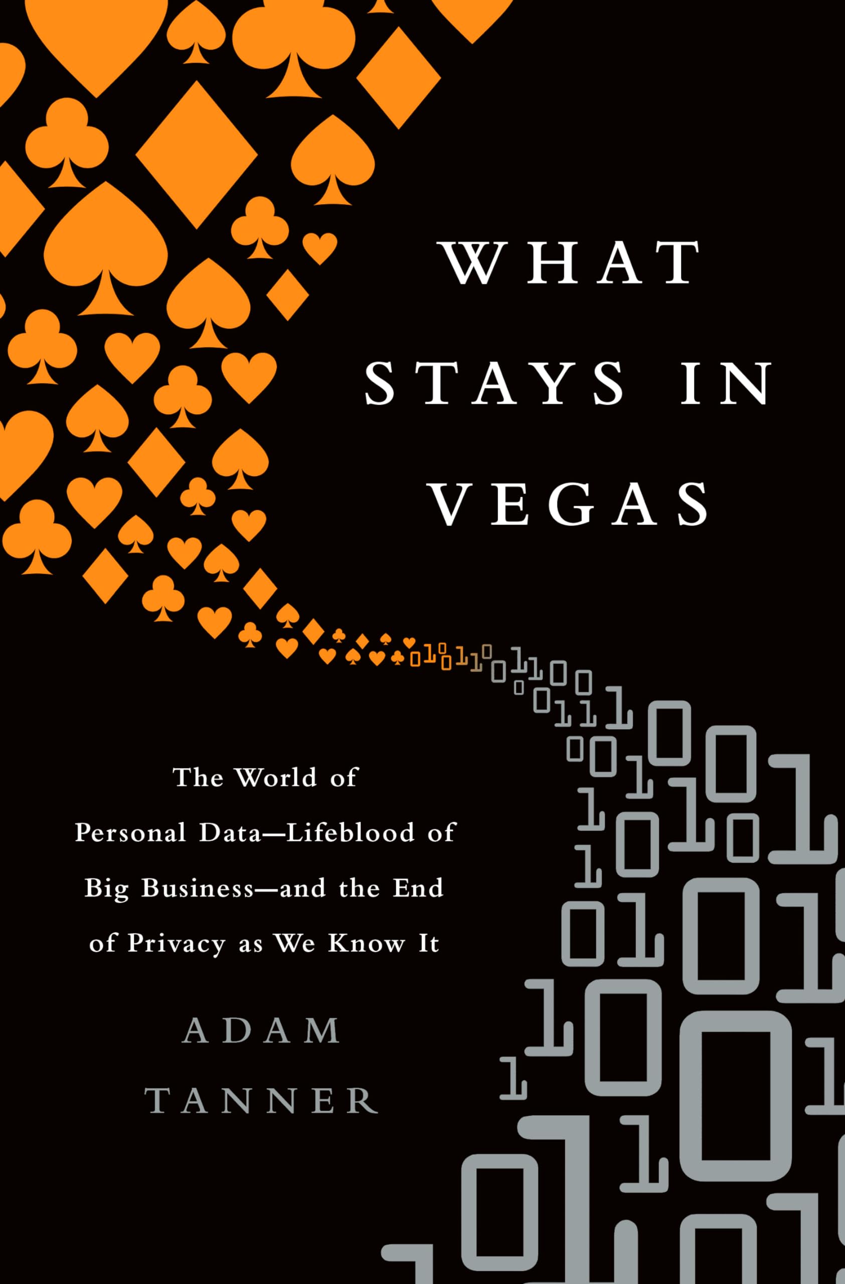 What Stays in Vegas: The World of Personal DataLifeblood of Big Businessand the End of Privacy as We Know It,New