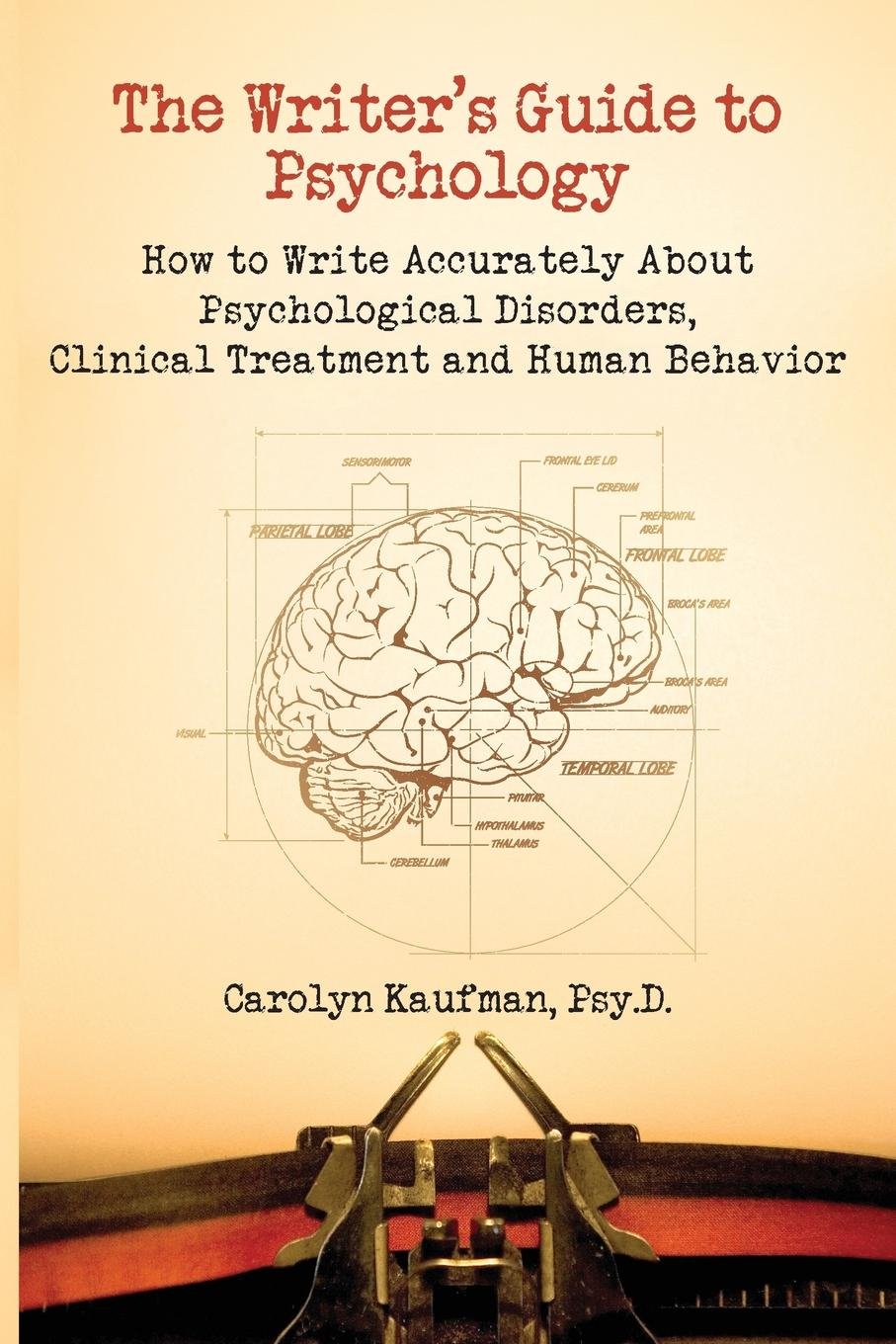 The Writer'S Guide To Psychology: How To Write Accurately About Psychological Disorders, Clinical Treatment And Human Behavior