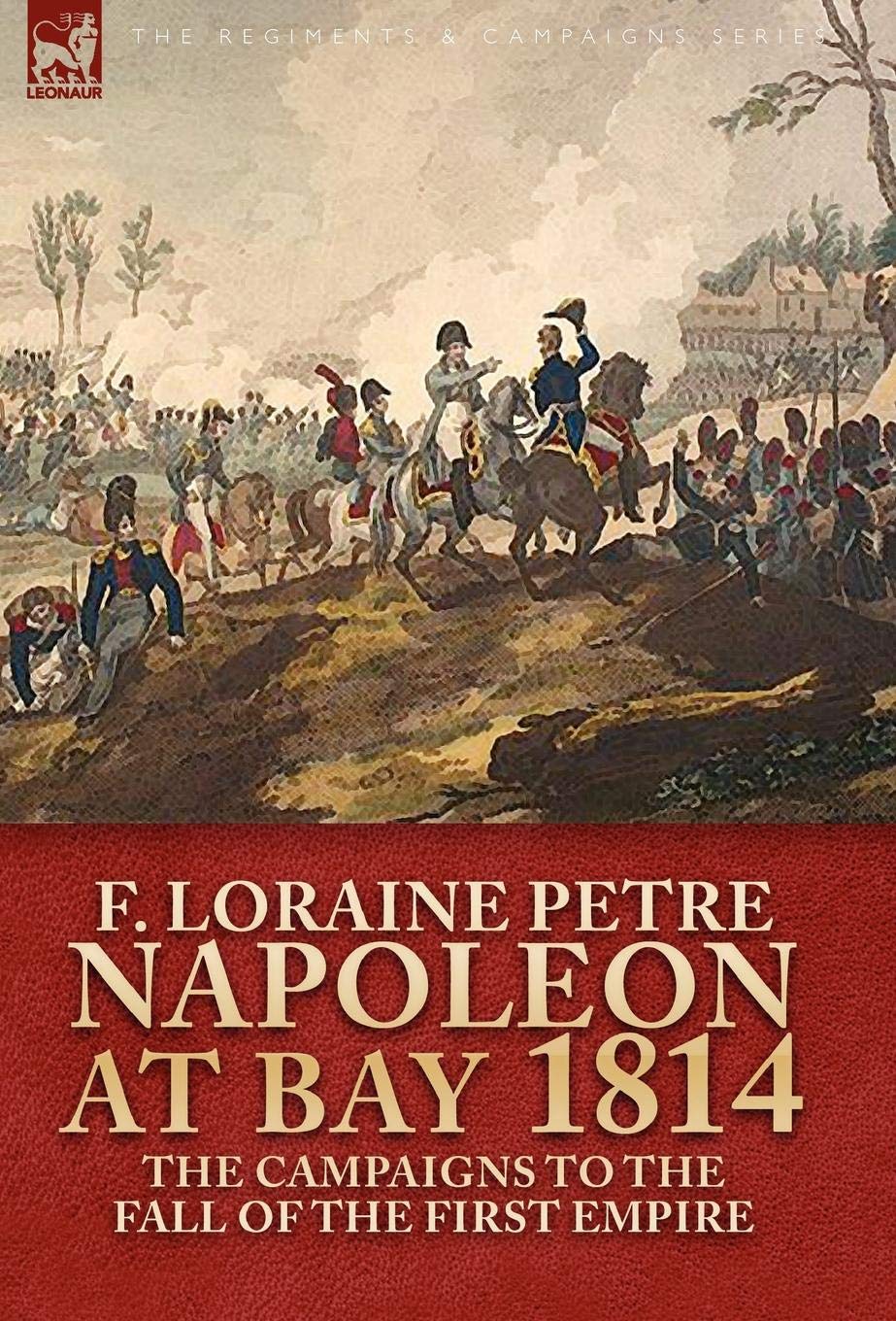 Napoleon At Bay, 1814: The Campaigns To The Fall Of The First Empire,Used