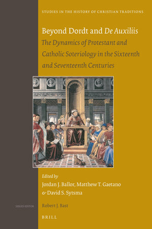 Beyond Dordt and De Auxiliis: The Dynamics of Protestant and Catholic Soteriology in the Sixteenth and Seventeenth Centuries (St,Used