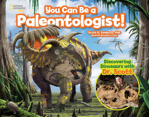 You Can Be A Paleontologist!: Discovering Dinosaurs With Dr. Scott