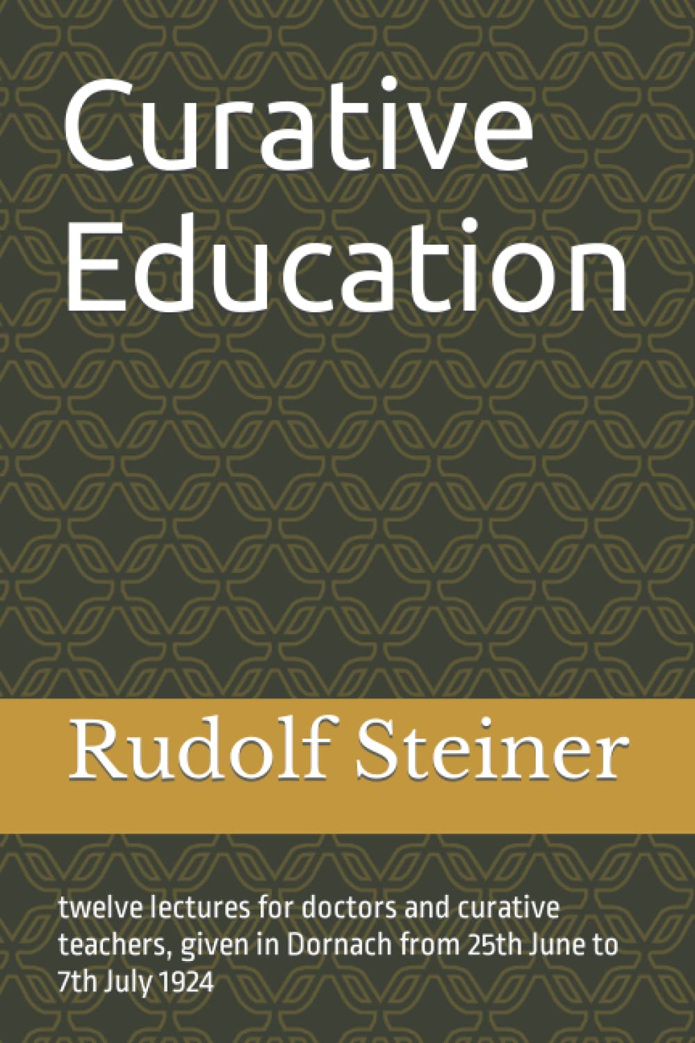 Curative Education: twelve lectures for doctors and curative teachers, given in Dornach from 25th June to 7th July 1924,New