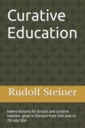 Curative Education: twelve lectures for doctors and curative teachers, given in Dornach from 25th June to 7th July 1924,New
