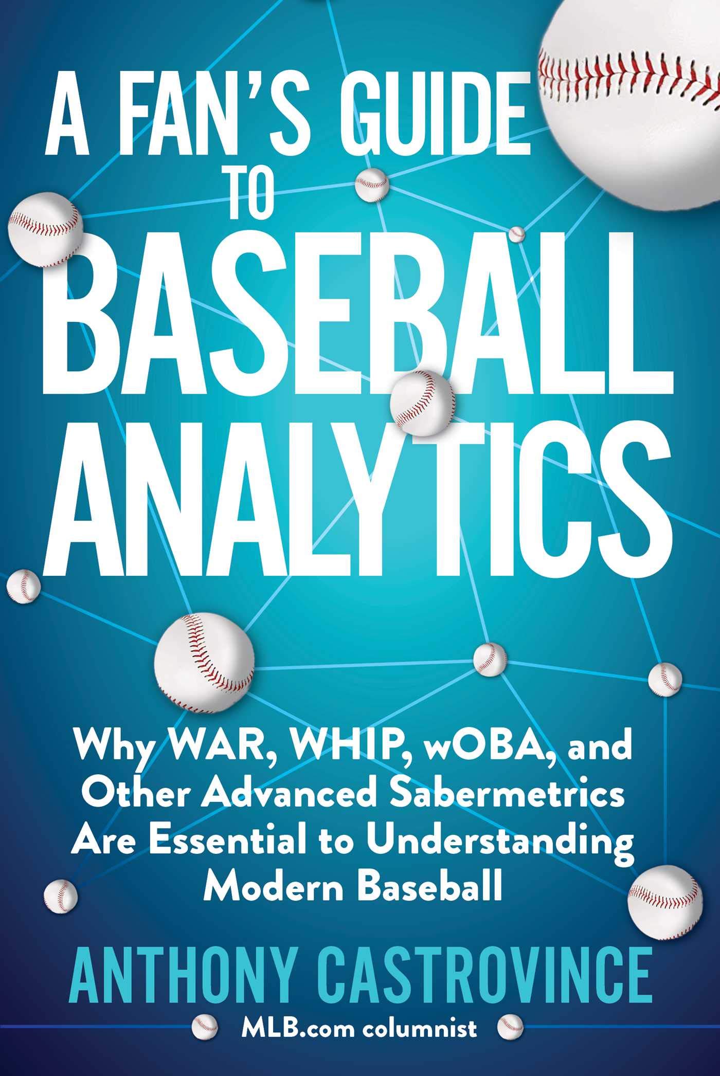 Fan'S Guide To Baseball Analytics: Why War, Whip, Woba, And Other Advanced Sabermetrics Are Essential To Understanding Modern Ba