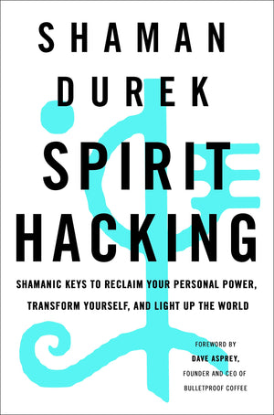 Spirit Hacking: Shamanic Keys to Reclaim Your Personal Power, Transform Yourself, and Light Up the World,New