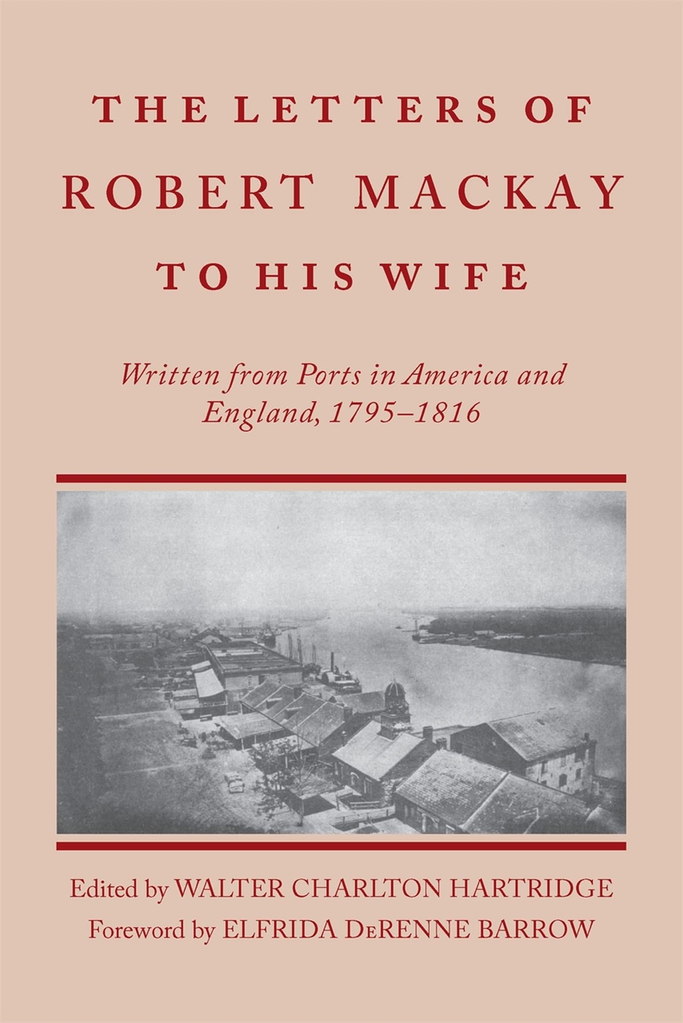Letters Of Robert Mackay To His Wife: Written From Ports In America And England, 17951816,Used
