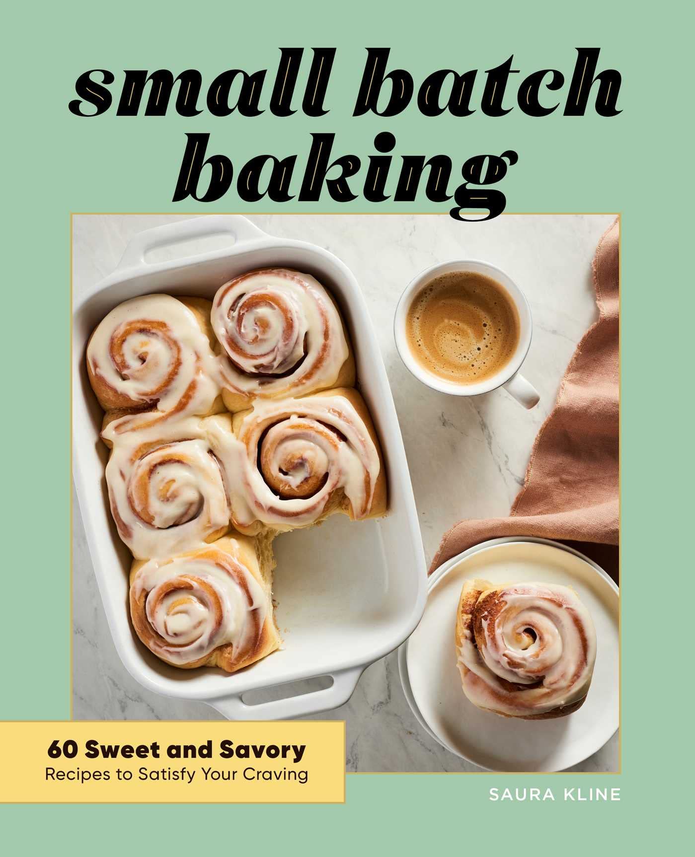 Small Batch Baking: 60 Sweet And Savory Recipes To Satisfy Your Craving,New