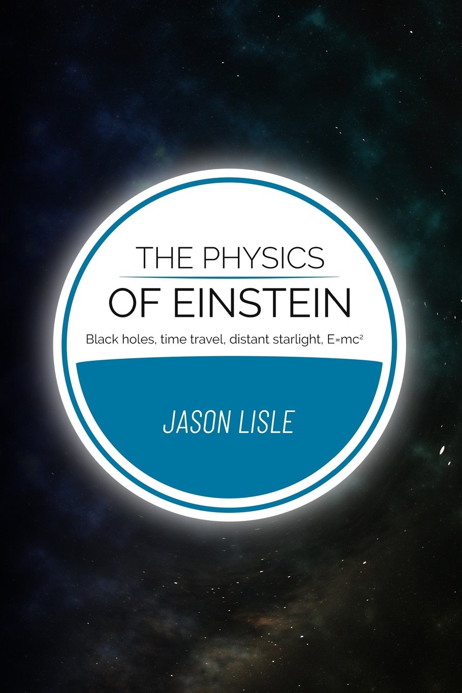 The Physics of Einstein: Black holes, time travel, distant starlight, E=mc2,Used