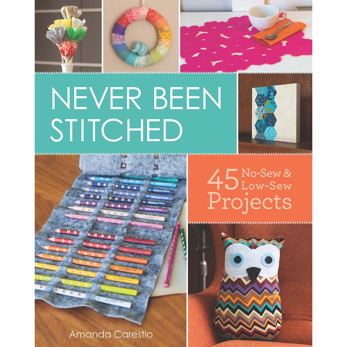 Never Been Stitched: 45 NoSew & LowSew Projects,New