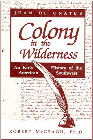 Juan De Onate'S Colony In The Wilderness: An Early History Of The American Southwest,New